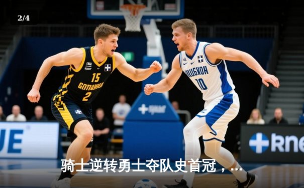 骑士逆转勇士夺队史首冠，詹姆斯全能表现斩获FMVP - 2