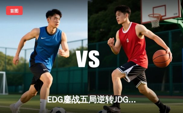 EDG鏖战五局逆转JDG，Viper超神厄斐琉斯锁定季后赛四强席位