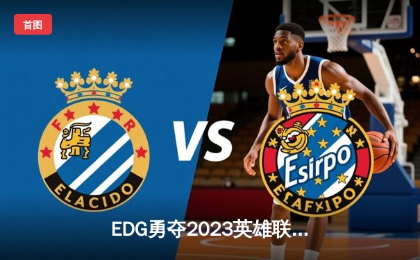 EDG勇夺2023英雄联盟全球总决赛冠军，中国电竞再创辉煌