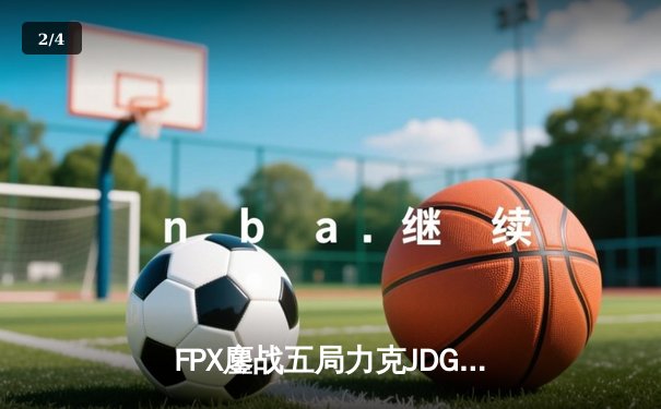 FPX鏖战五局力克JDG登顶LPL夏季赛，翔掌门卡莎天神下凡锁定世界赛席位 - 2