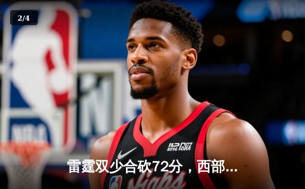 雷霆双少合砍72分，西部半决赛逆转掘金总比分2-1领先 - 2