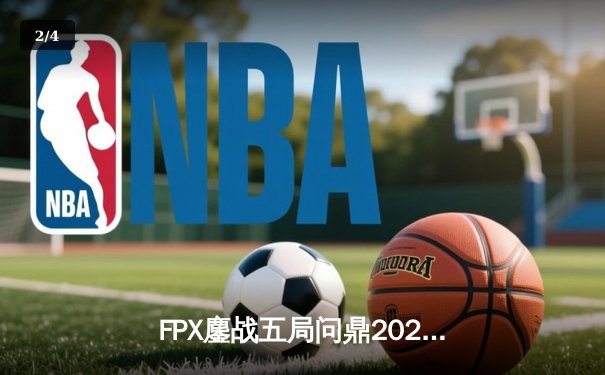 FPX鏖战五局问鼎2024德玛西亚杯，银河战舰新阵斩获队史第三冠 - 2