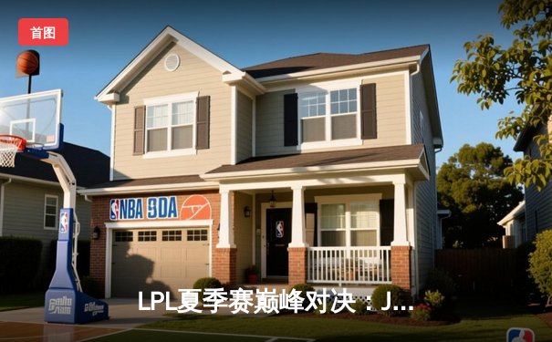 LPL夏季赛巅峰对决：JDG鏖战五局险胜TES，Knight沙皇绝地翻盘定乾坤