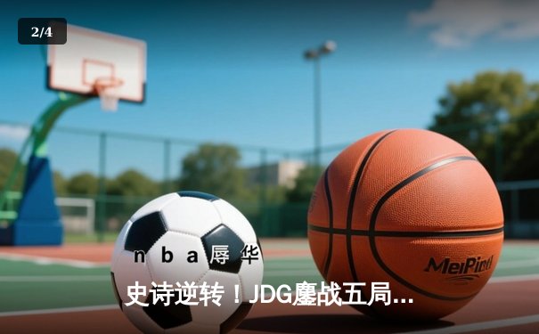 史诗逆转！JDG鏖战五局力克T1，369酒桶完美开团锁定胜局 - 2